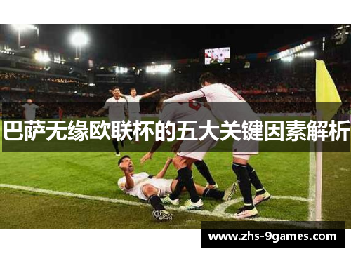 巴萨无缘欧联杯的五大关键因素解析