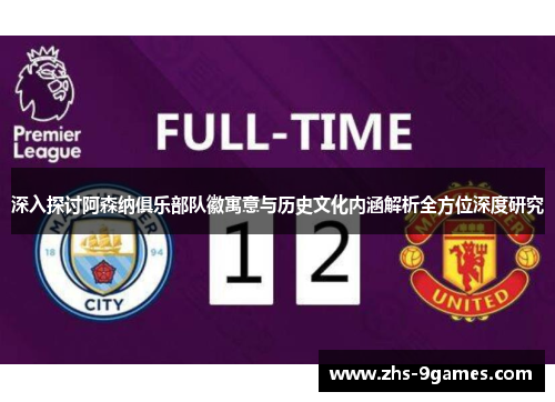 深入探讨阿森纳俱乐部队徽寓意与历史文化内涵解析全方位深度研究