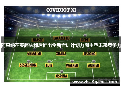 阿森纳在英超失利后推出全新青训计划力图重塑未来竞争力